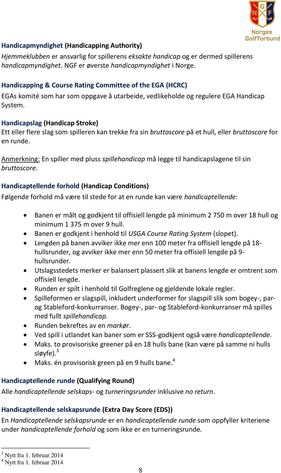 Handicapslag (Handicap Stroke) Ett eller flere slag som spilleren kan trekke fra sin bruttoscore på et hull, eller bruttoscore for en runde.