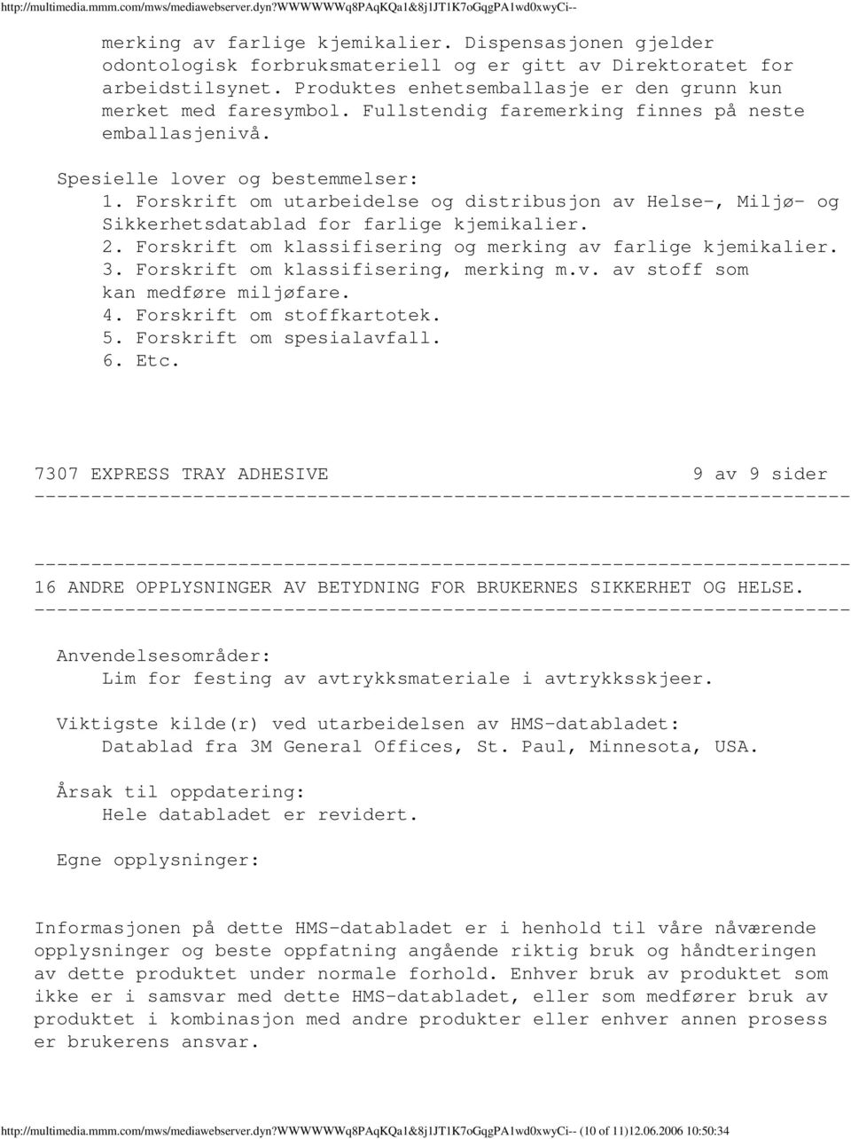 Fullstendig faremerking finnes på neste emballasjenivå. Spesielle lover og bestemmelser: 1. Forskrift om utarbeidelse og distribusjon av Helse, Miljø og Sikkerhetsdatablad for farlige kjemikalier. 2.