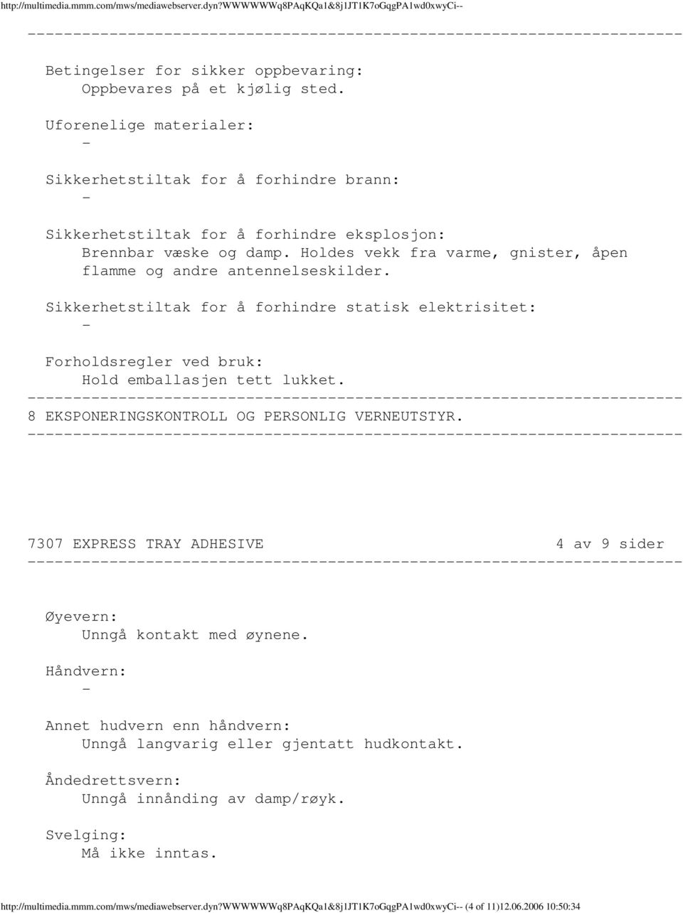 Holdes vekk fra varme, gnister, åpen flamme og andre antennelseskilder. Sikkerhetstiltak for å forhindre statisk elektrisitet: Forholdsregler ved bruk: Hold emballasjen tett lukket.