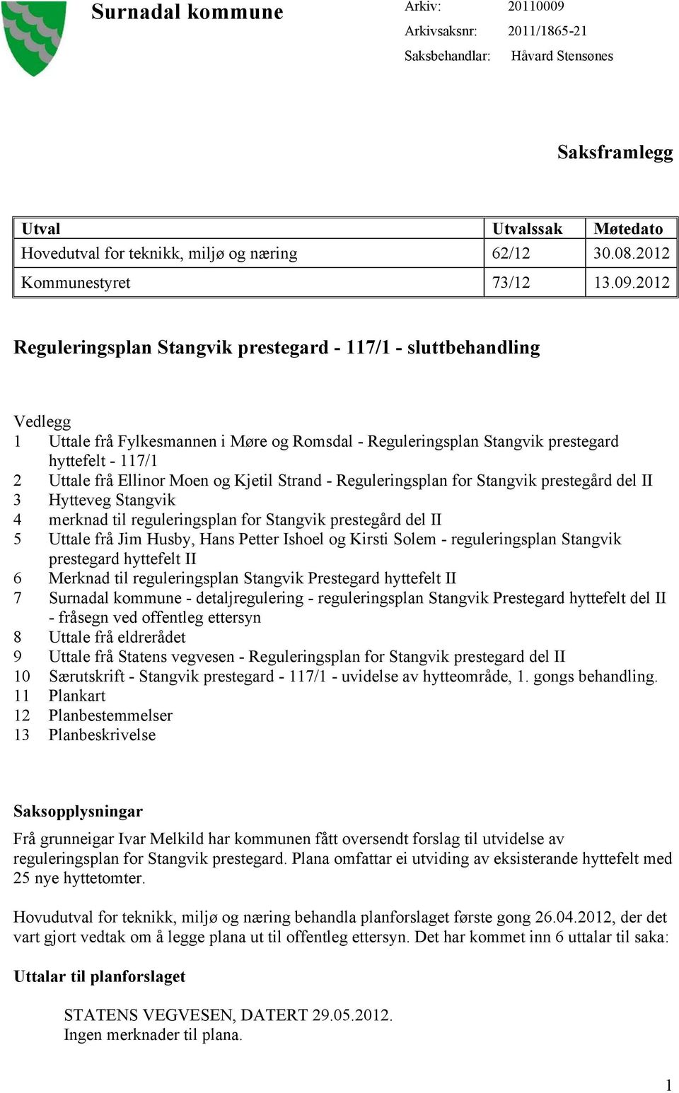 2012 Vedlegg 1 Uttale frå Fylkesmannen i Møre og Romsdal - Reguleringsplan Stangvik prestegard hyttefelt - 117/1 2 Uttale frå Ellinor Moen og Kjetil Strand - Reguleringsplan for Stangvik prestegård