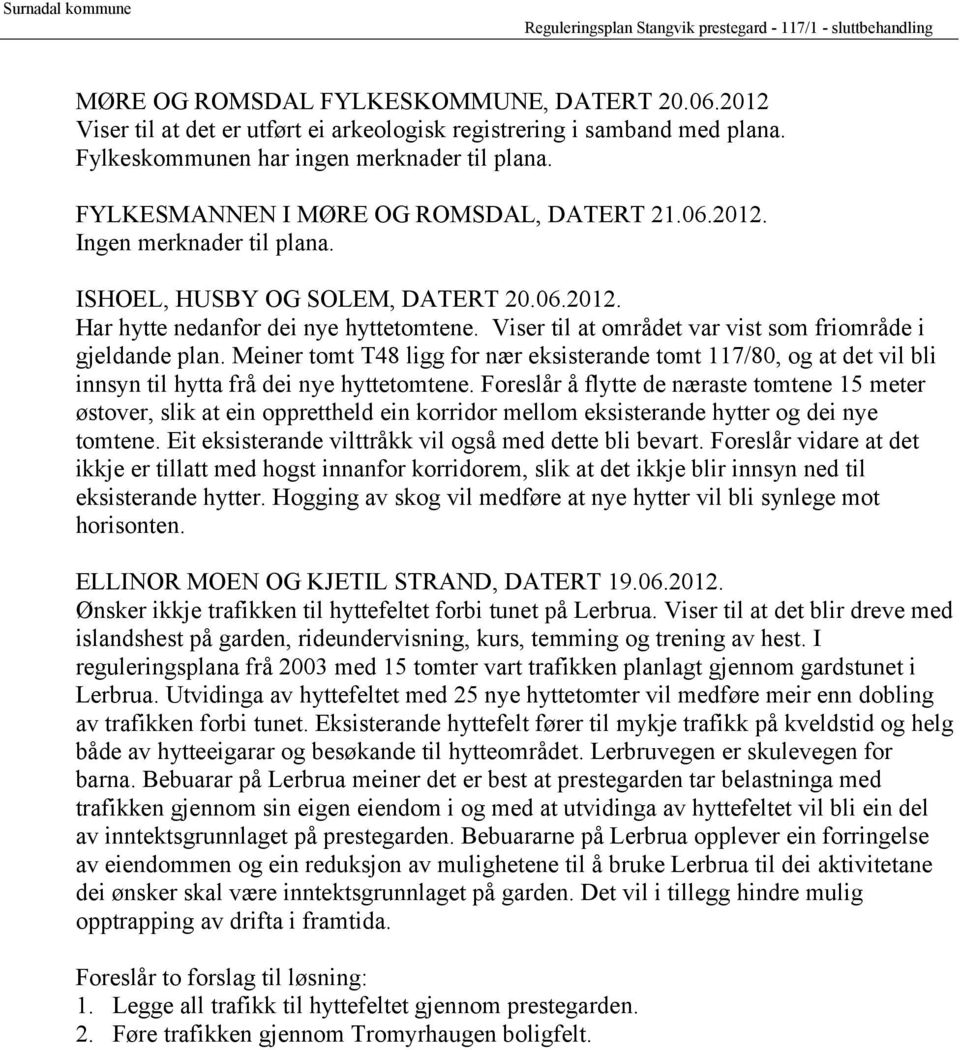 Meiner tomt T48 ligg for nær eksisterande tomt 117/80, og at det vil bli innsyn til hytta frå dei nye hyttetomtene.