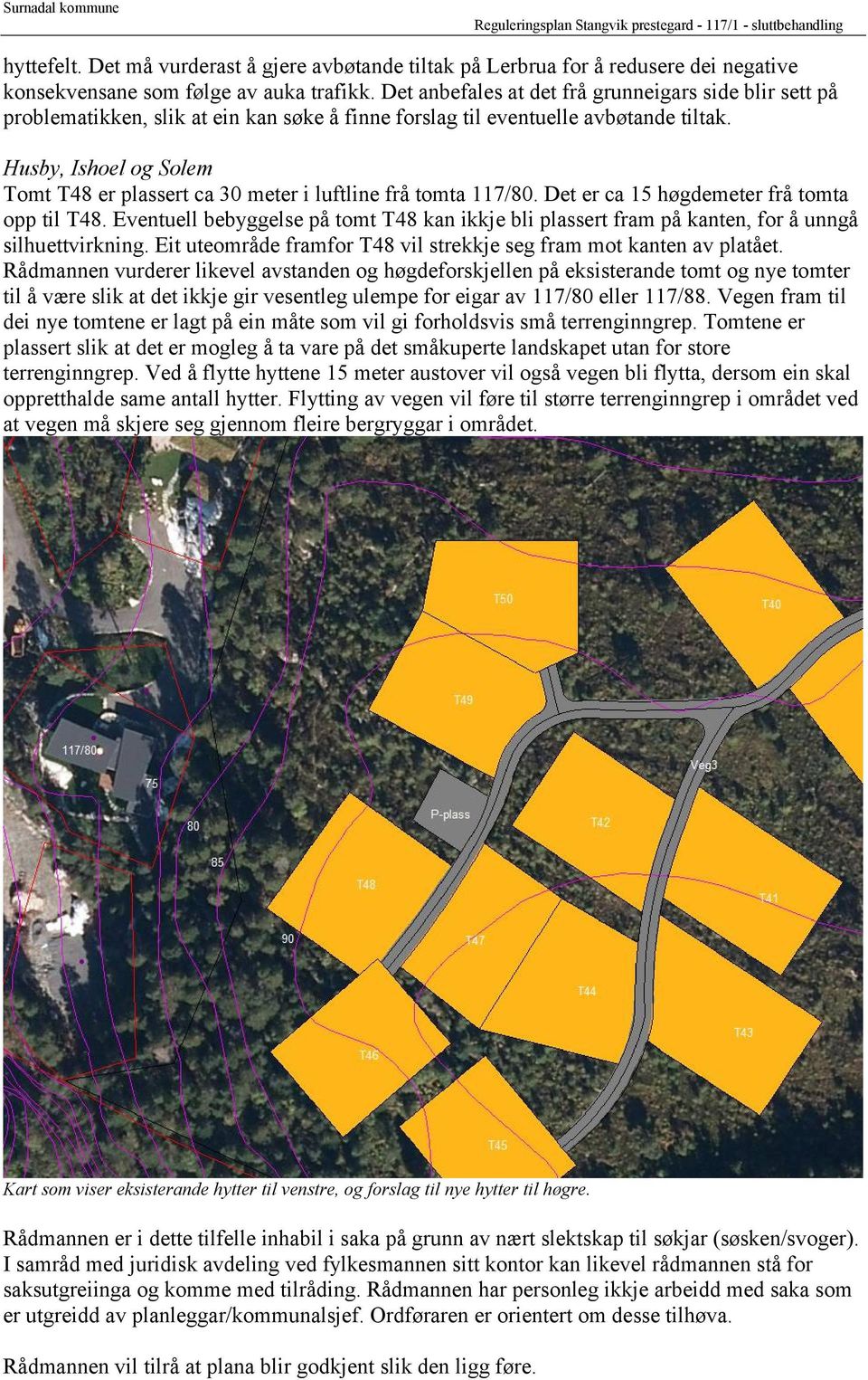 Husby, Ishoel og Solem Tomt T48 er plassert ca 30 meter i luftline frå tomta 117/80. Det er ca 15 høgdemeter frå tomta opp til T48.