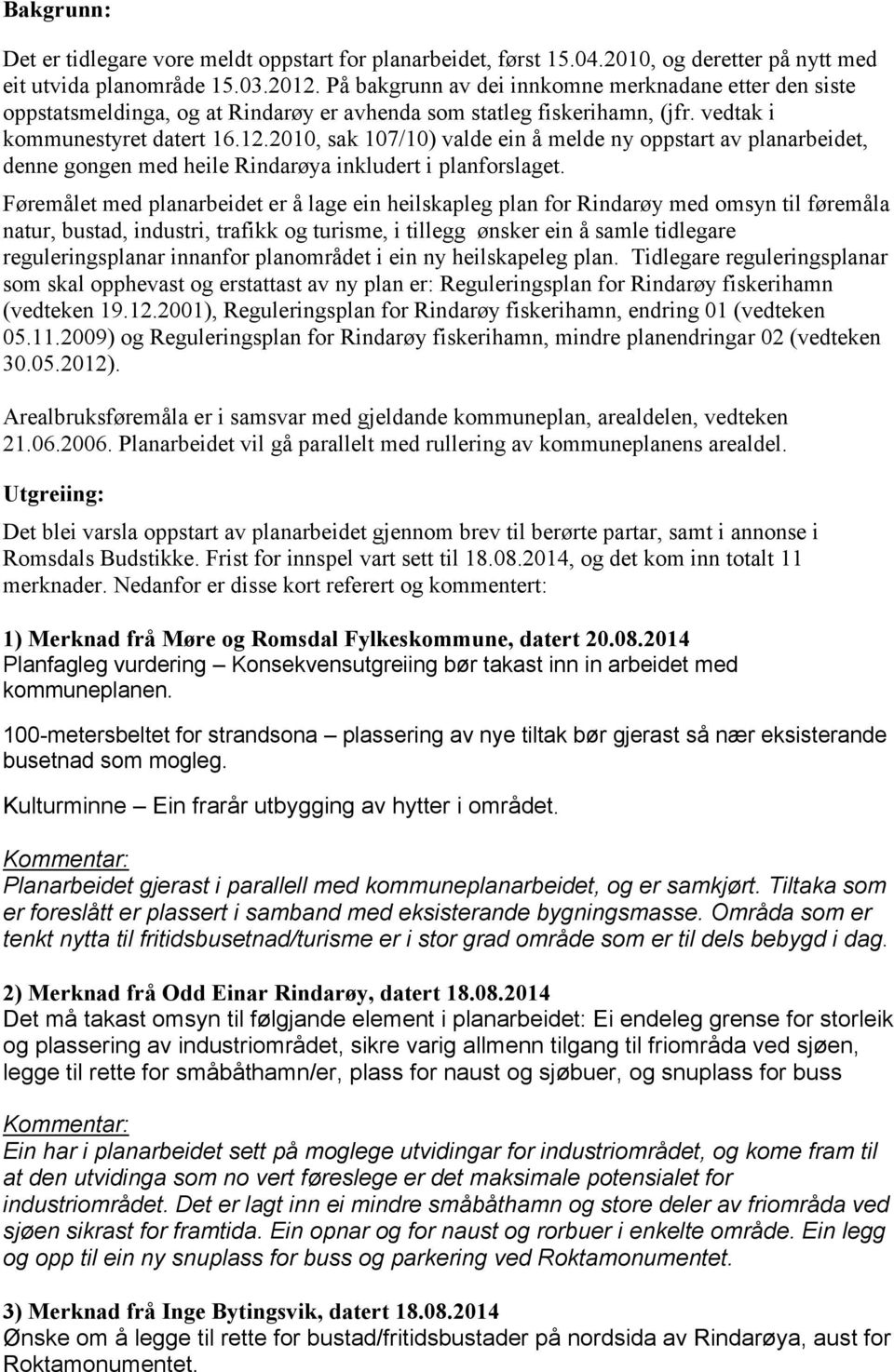 2010, sak 107/10) valde ein å melde ny oppstart av planarbeidet, denne gongen med heile Rindarøya inkludert i planforslaget.