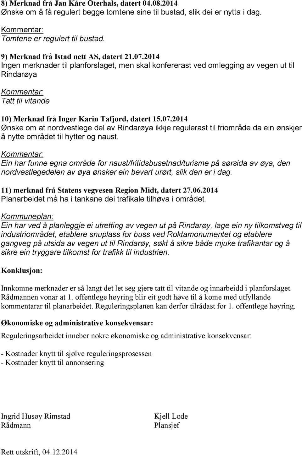 2014 Ingen merknader til planforslaget, men skal konfererast ved omlegging av vegen ut til Rindarøya Tatt til vitande 10) Merknad frå Inger Karin Tafjord, datert 15.07.