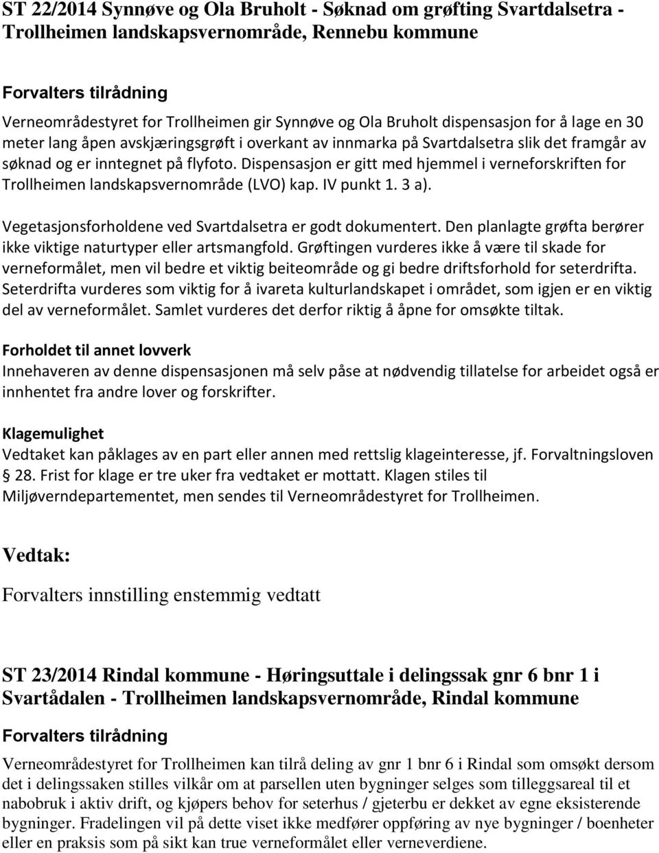Dispensasjon er gitt med hjemmel i verneforskriften for Trollheimen landskapsvernområde (LVO) kap. IV punkt 1. 3 a). Vegetasjonsforholdene ved Svartdalsetra er godt dokumentert.