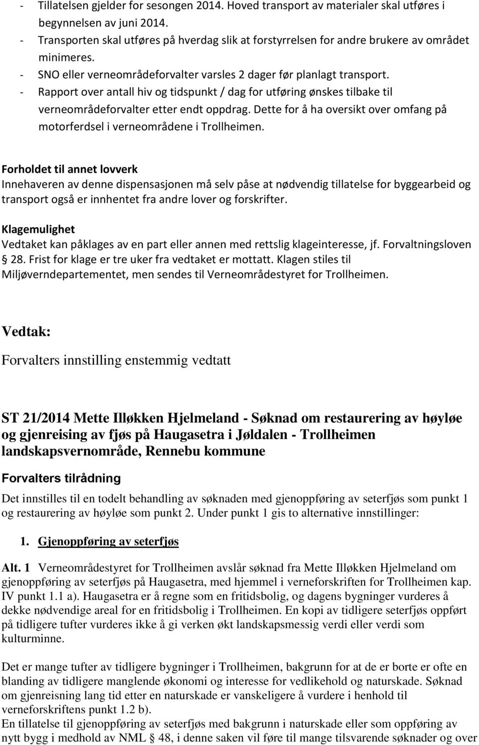 - Rapport over antall hiv og tidspunkt / dag for utføring ønskes tilbake til verneområdeforvalter etter endt oppdrag. Dette for å ha oversikt over omfang på motorferdsel i verneområdene i Trollheimen.