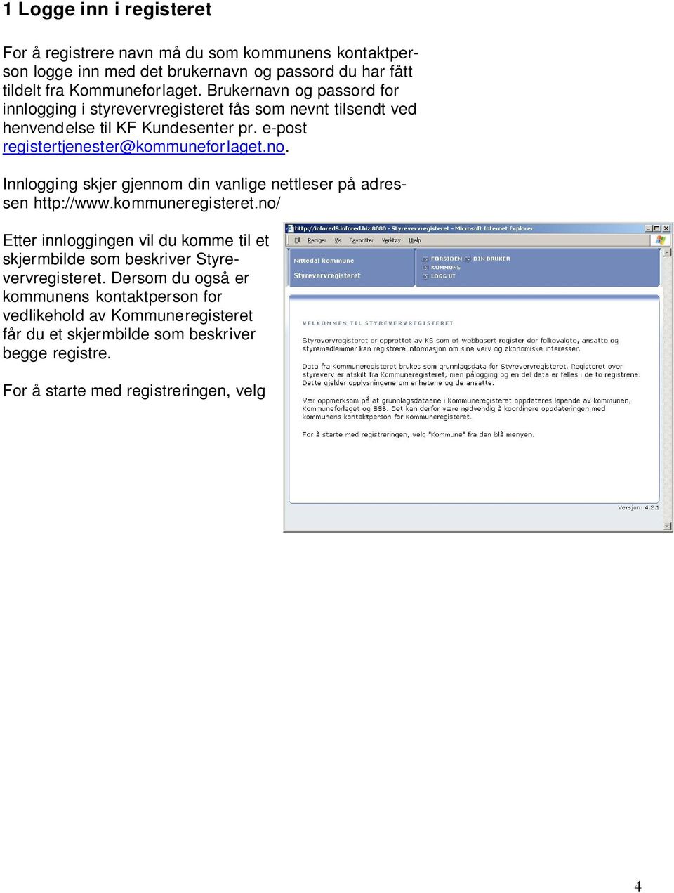 Innlogging skjer gjennom din vanlige nettleser på adressen http://www.kommuneregisteret.
