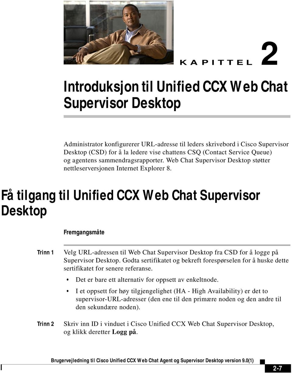 Få tilgang til Unified CCX Web Chat Supervisor Desktop Fremgangsmåte Trinn 1 Trinn 2 Velg URL-adressen til Web Chat Supervisor Desktop fra CSD for å logge på Supervisor Desktop.