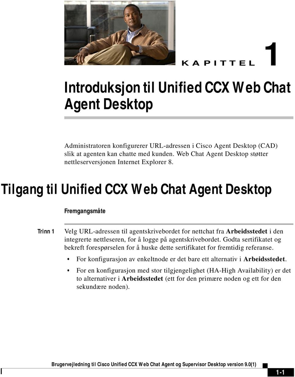 Tilgang til Unified CCX Web Chat Agent Desktop Fremgangsmåte Trinn 1 Velg URL-adressen til agentskrivebordet for nettchat fra Arbeidsstedet i den integrerte nettleseren, for å logge på