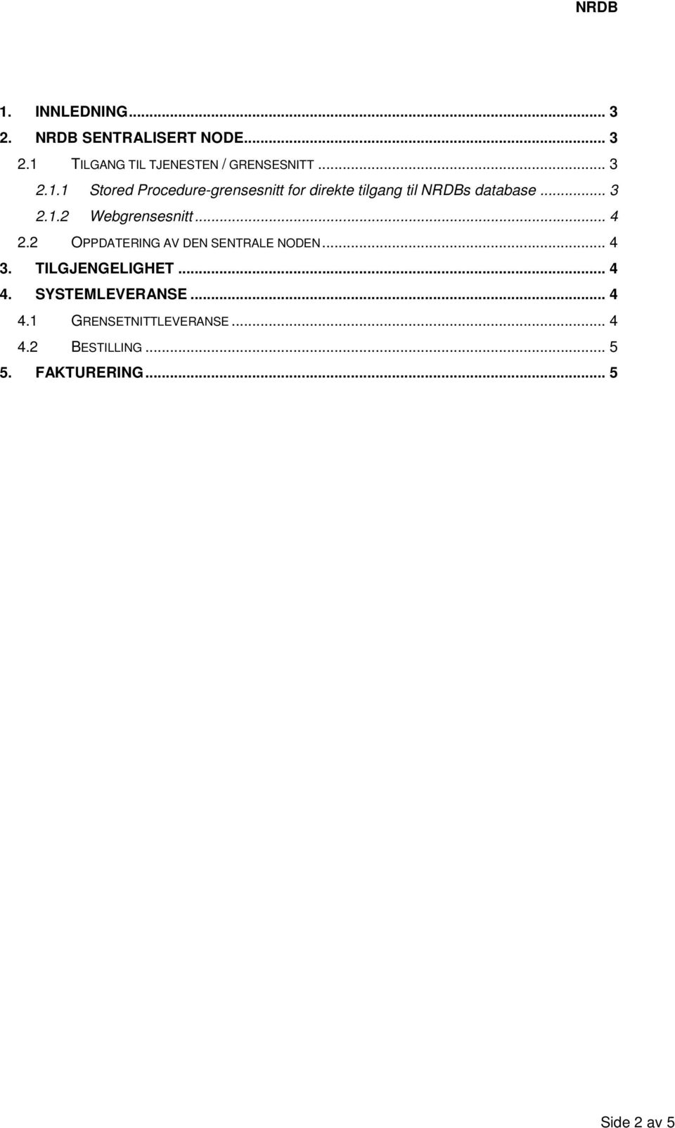 .. 4 2.2 OPPDATERING AV DEN SENTRALE NODEN... 4 3. TILGJENGELIGHET... 4 4. SYSTEMLEVERANSE.