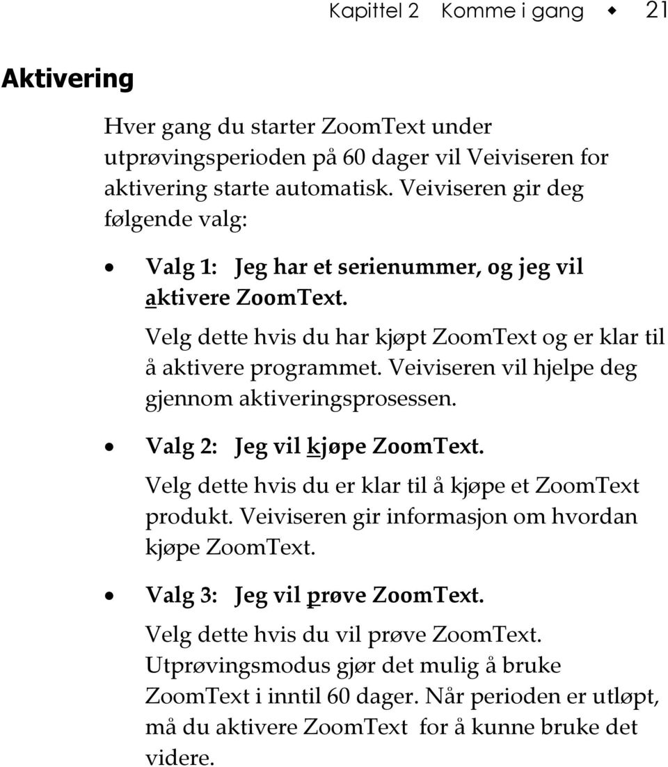 Veiviseren vil hjelpe deg gjennom aktiveringsprosessen. Valg 2: Jeg vil kjøpe ZoomText. Velg dette hvis du er klar til å kjøpe et ZoomText produkt.