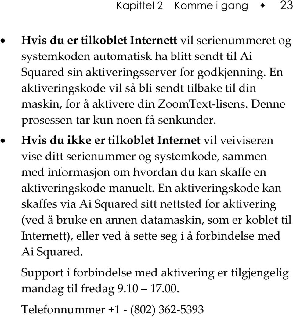 Hvis du ikke er tilkoblet Internet vil veiviseren vise ditt serienummer og systemkode, sammen med informasjon om hvordan du kan skaffe en aktiveringskode manuelt.