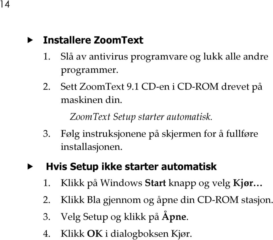 Følg instruksjonene på skjermen for å fullføre installasjonen. Hvis Setup ikke starter automatisk 1.