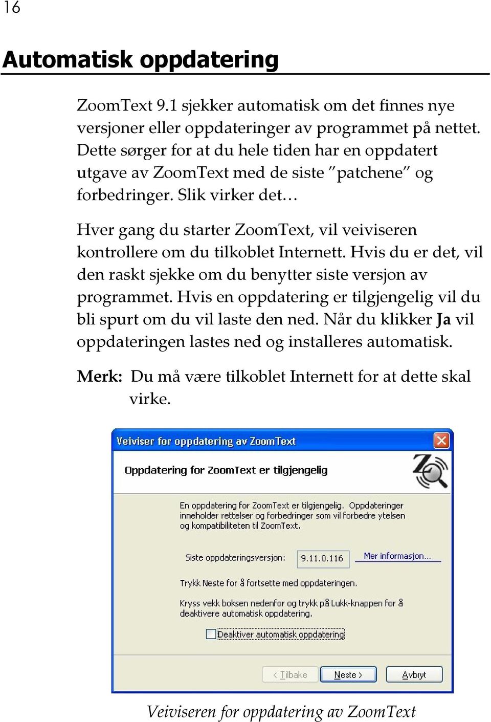 Slik virker det Hver gang du starter ZoomText, vil veiviseren kontrollere om du tilkoblet Internett.