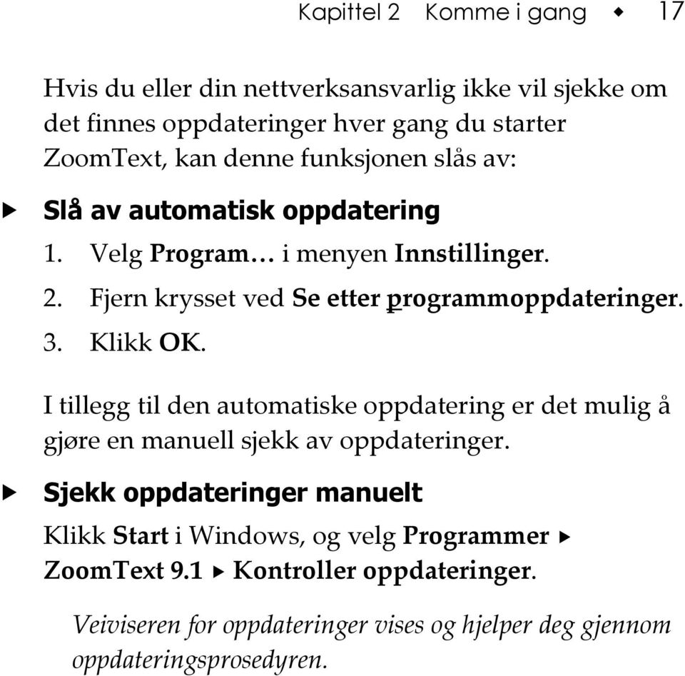 Klikk OK. I tillegg til den automatiske oppdatering er det mulig å gjøre en manuell sjekk av oppdateringer.