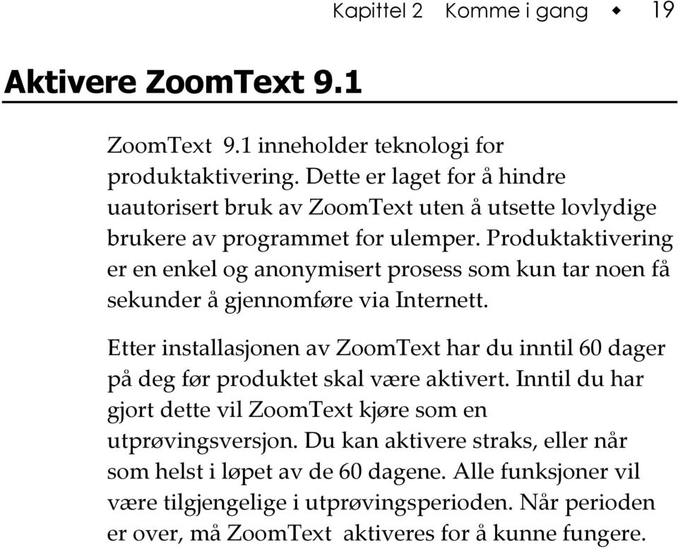 Produktaktivering er en enkel og anonymisert prosess som kun tar noen få sekunder å gjennomføre via Internett.