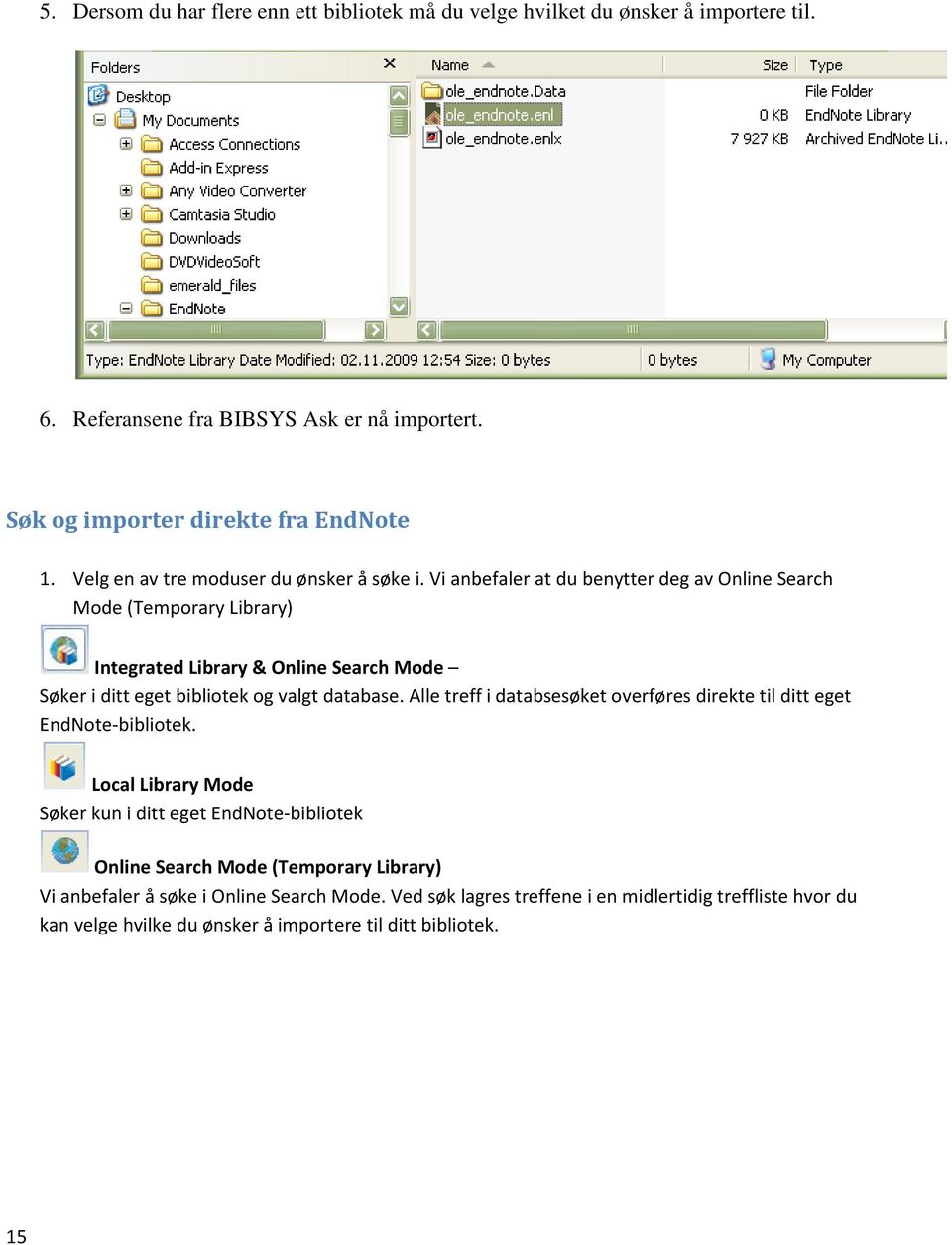 Vi anbefaler at du benytter deg av Online Search Mode (Temporary Library) Integrated Library & Online Search Mode Søker i ditt eget bibliotek og valgt database.