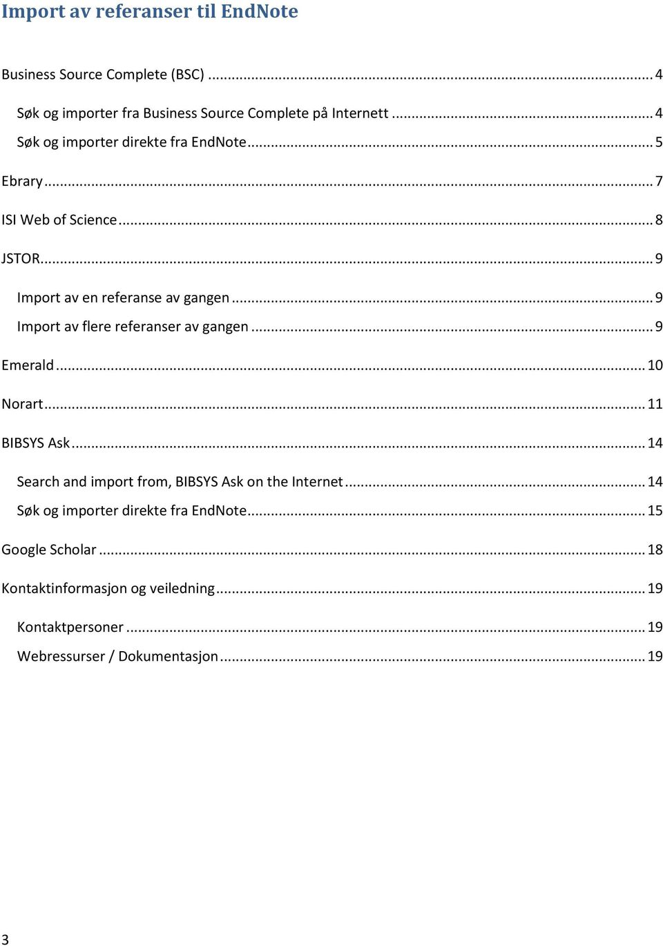 .. 9 Import av flere referanser av gangen... 9 Emerald... 10 Norart... 11 BIBSYS Ask... 14 Search and import from, BIBSYS Ask on the Internet.