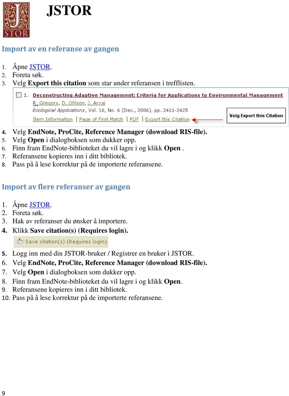 Referansene kopieres inn i ditt bibliotek. 8. Pass på å lese korrektur på de importerte referansene. Import av flere referanser av gangen 1. Åpne JSTOR. 2. Foreta søk. 3.