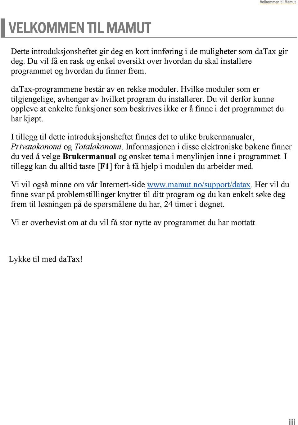 Hvilke moduler som er tilgjengelige, avhenger av hvilket program du installerer. Du vil derfor kunne oppleve at enkelte funksjoner som beskrives ikke er å finne i det programmet du har kjøpt.