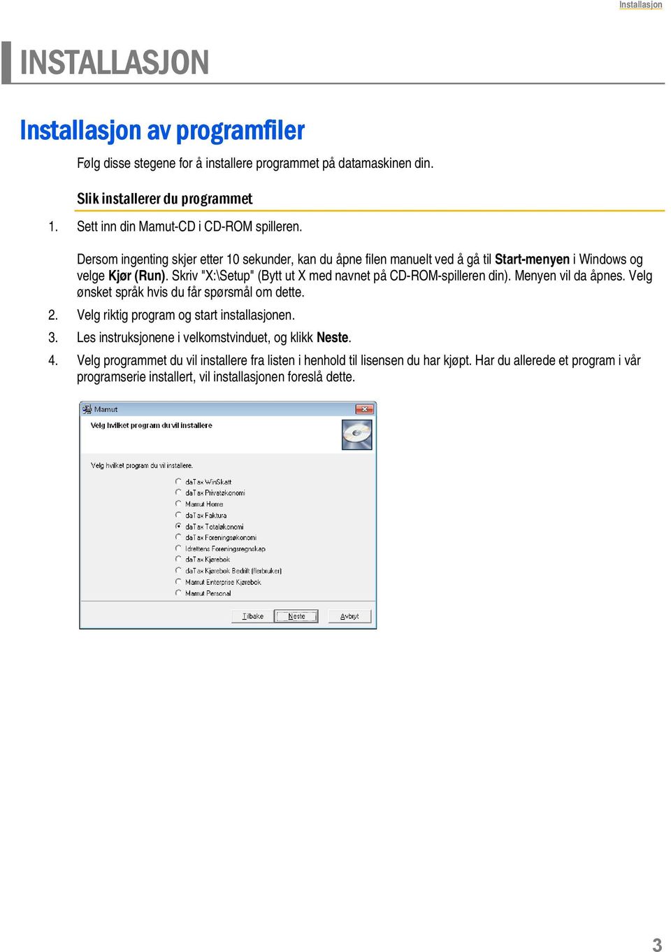 Skriv "X:\Setup" (Bytt ut X med navnet på CD-ROM-spilleren din). Menyen vil da åpnes. Velg ønsket språk hvis du får spørsmål om dette. 2. Velg riktig program og start installasjonen. 3.