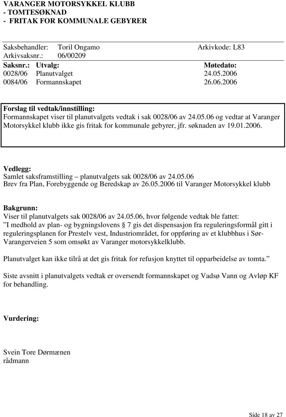 06 og vedtar at Varanger Motorsykkel klubb ikke gis fritak for kommunale gebyrer, jfr. søknaden av 19.01.2006. Vedlegg: Samlet saksframstilling planutvalgets sak 0028/06 av 24.05.