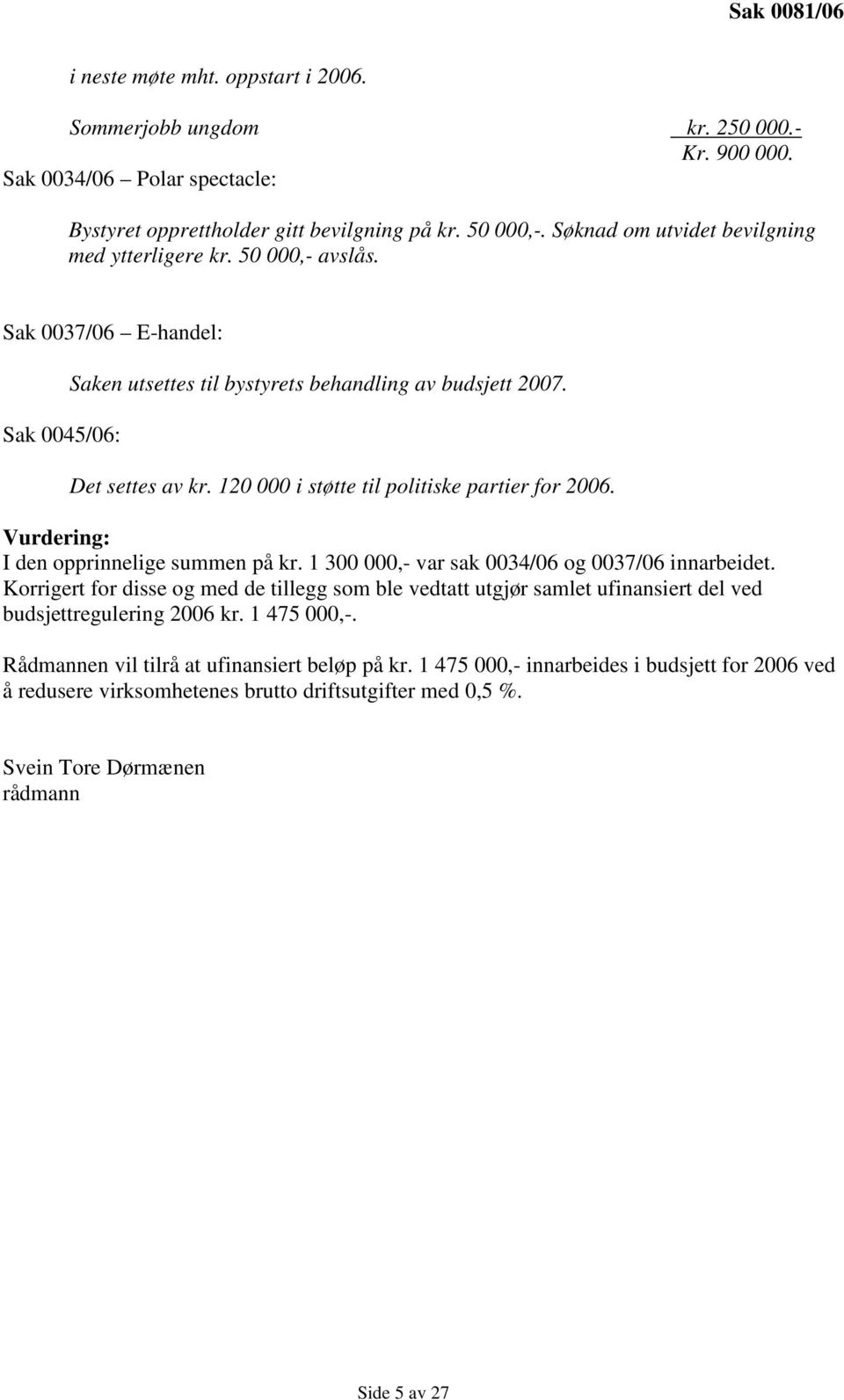 120 000 i støtte til politiske partier for 2006. Vurdering: I den opprinnelige summen på kr. 1 300 000,- var sak 0034/06 og 0037/06 innarbeidet.