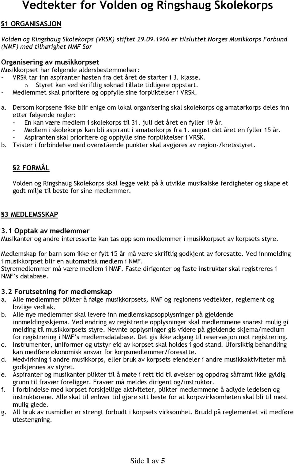 starter i 3. klasse. o Styret kan ved skriftlig søknad tillate tidligere oppstart. - Medlemmet skal prioritere og oppfylle sine forpliktelser i VRSK. a.