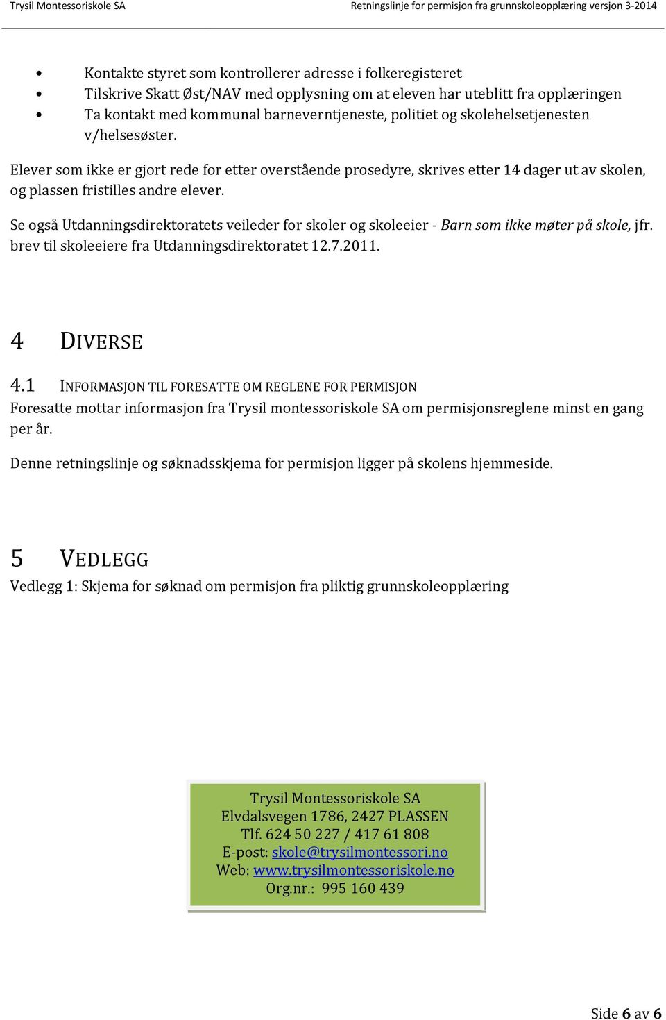 Se også Utdanningsdirektoratets veileder for skoler og skoleeier Barn som ikke møter på skole, jfr. brev til skoleeiere fra Utdanningsdirektoratet 12.7.2011. 4 DIVERSE 4.