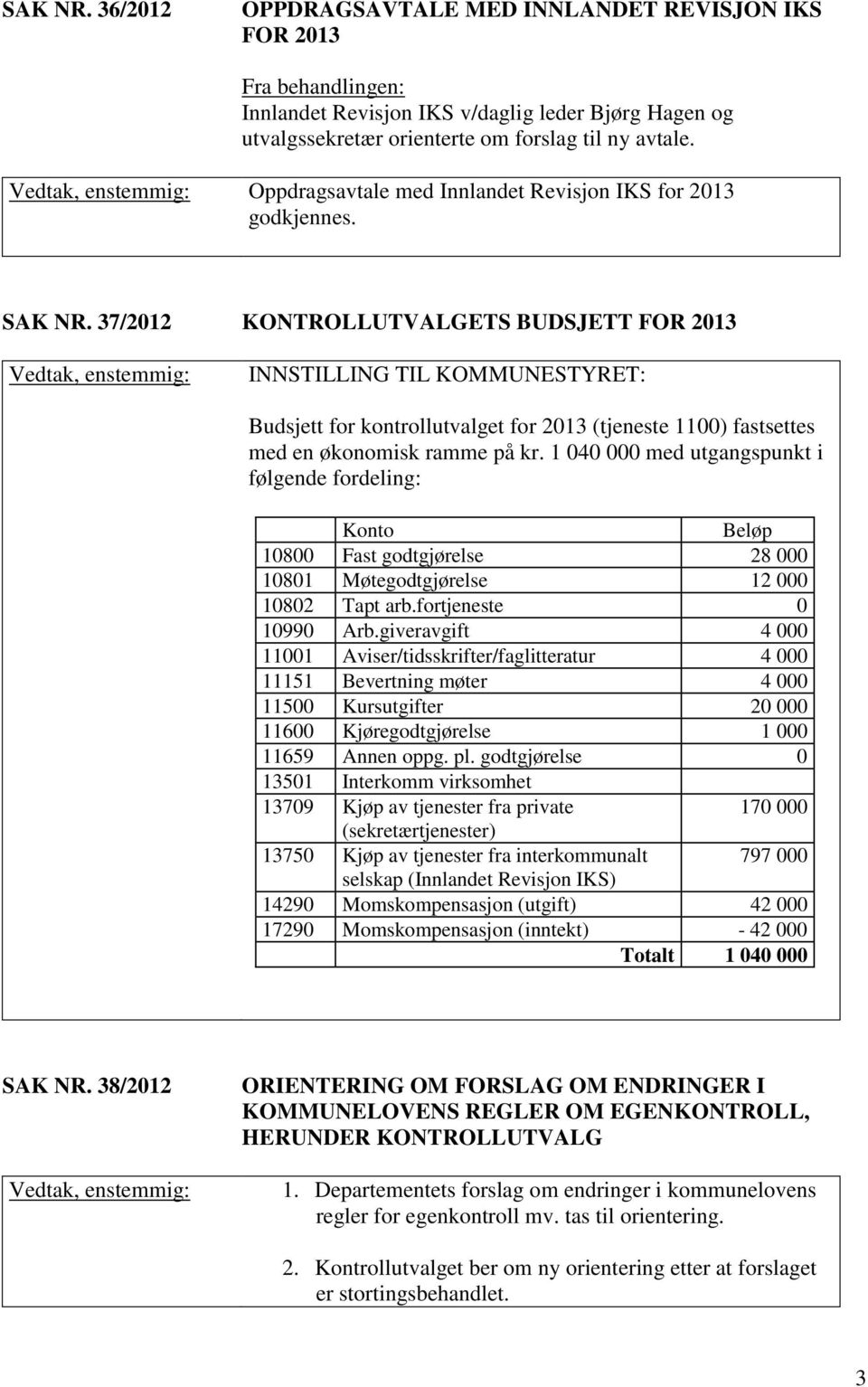 37/2012 KONTROLLUTVALGETS BUDSJETT FOR 2013 INNSTILLING TIL KOMMUNESTYRET: Budsjett for kontrollutvalget for 2013 (tjeneste 1100) fastsettes med en økonomisk ramme på kr.