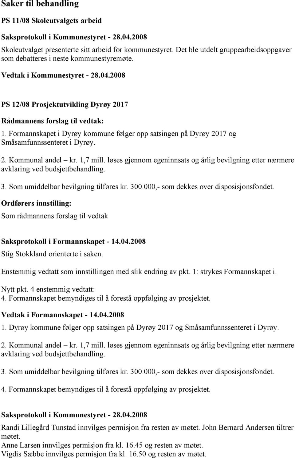 Formannskapet i Dyrøy kommune følger opp satsingen på Dyrøy 2017 og Småsamfunnssenteret i Dyrøy. 2. Kommunal andel kr. 1,7 mill.
