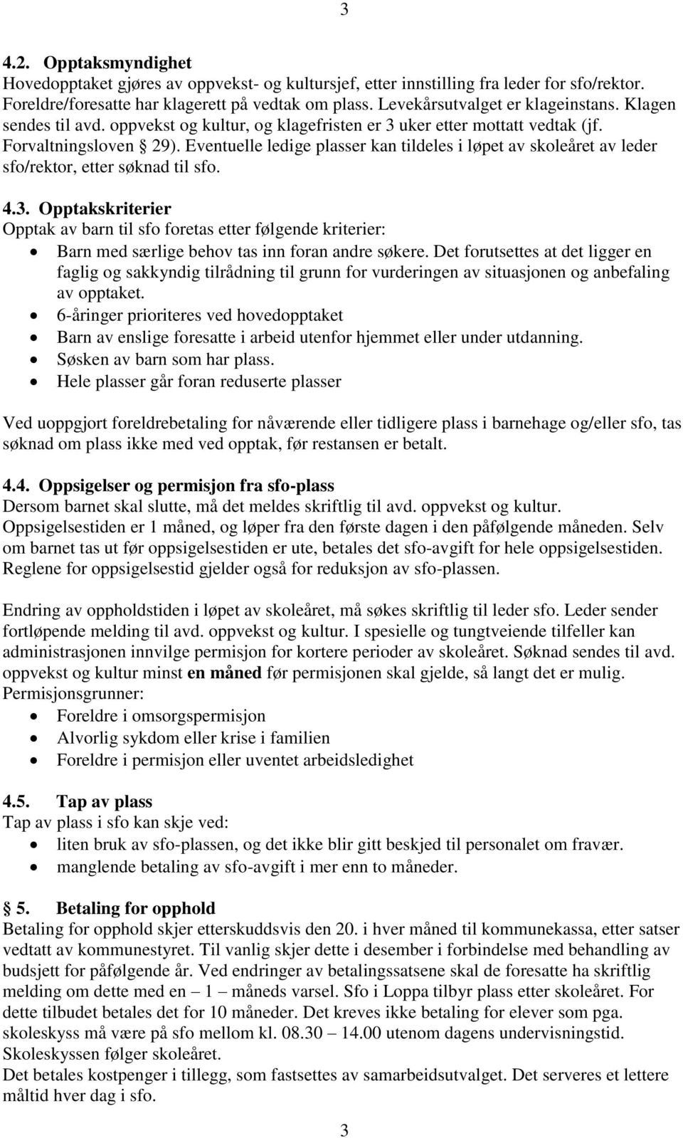 Eventuelle ledige plasser kan tildeles i løpet av skoleåret av leder sfo/rektor, etter søknad til sfo. 4.3.