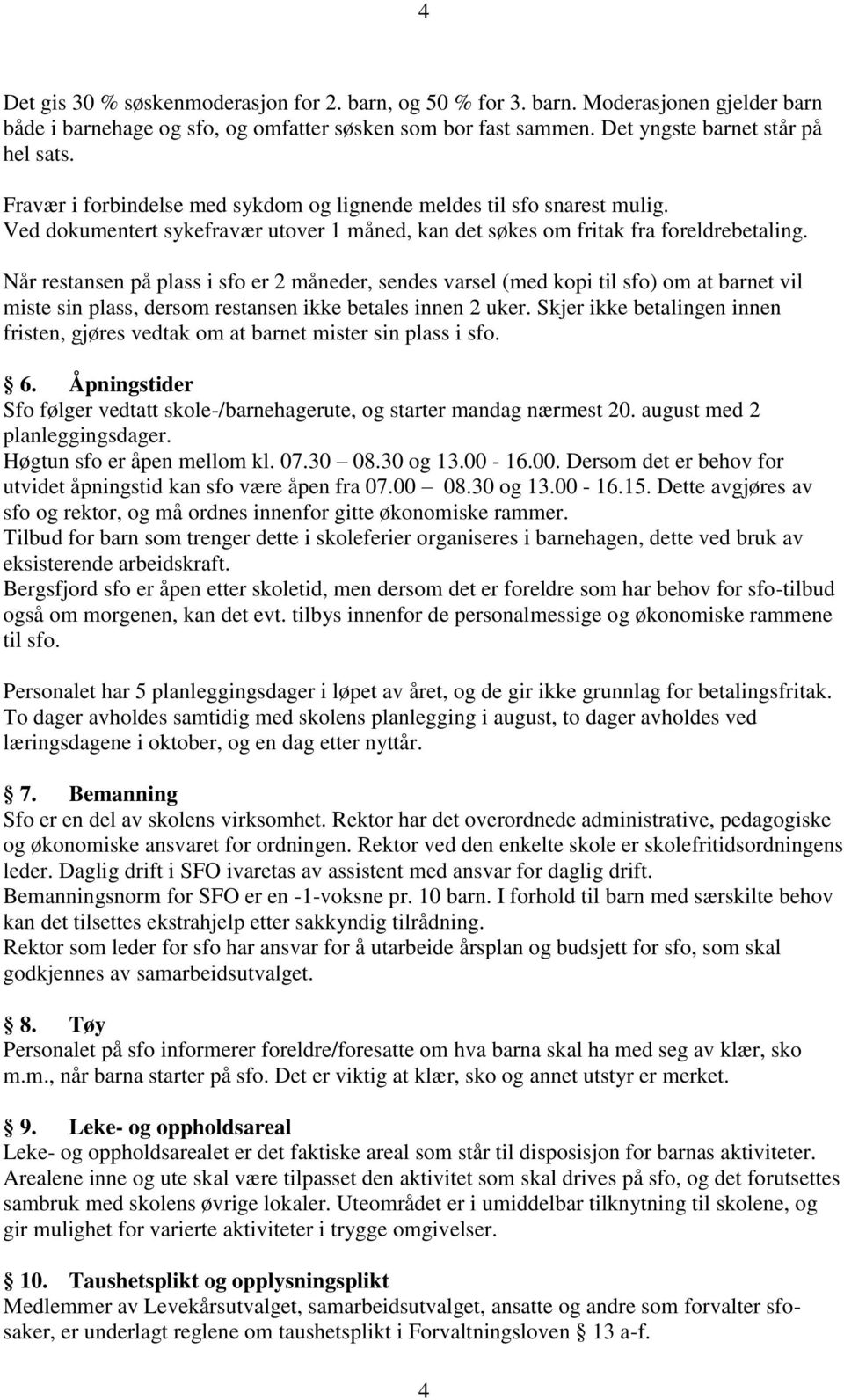 Når restansen på plass i sfo er 2 måneder, sendes varsel (med kopi til sfo) om at barnet vil miste sin plass, dersom restansen ikke betales innen 2 uker.