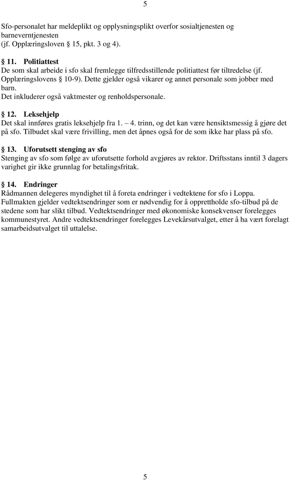 Det inkluderer også vaktmester og renholdspersonale. 12. Leksehjelp Det skal innføres gratis leksehjelp fra 1. 4. trinn, og det kan være hensiktsmessig å gjøre det på sfo.