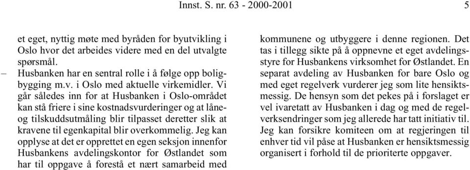 Vi går således inn for at Husbanken i Oslo-området kan stå friere i sine kostnadsvurderinger og at låneog tilskuddsutmåling blir tilpasset deretter slik at kravene til egenkapital blir overkommelig.