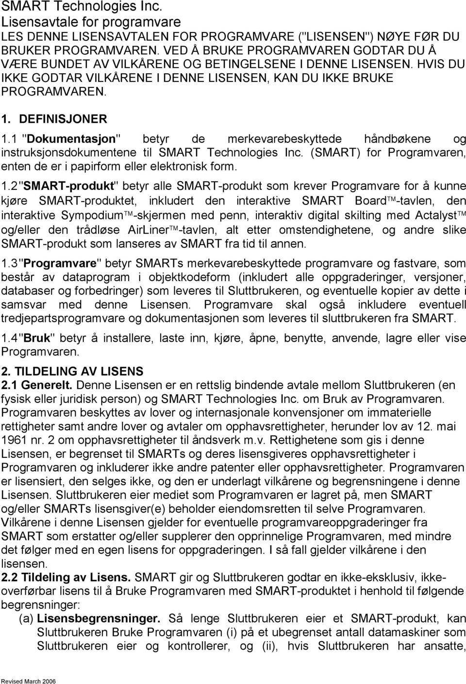 1 "Dokumentasjon" betyr de merkevarebeskyttede håndbøkene og instruksjonsdokumentene til SMART Technologies Inc. (SMART) for Programvaren, enten de er i papirform eller elektronisk form. 1.