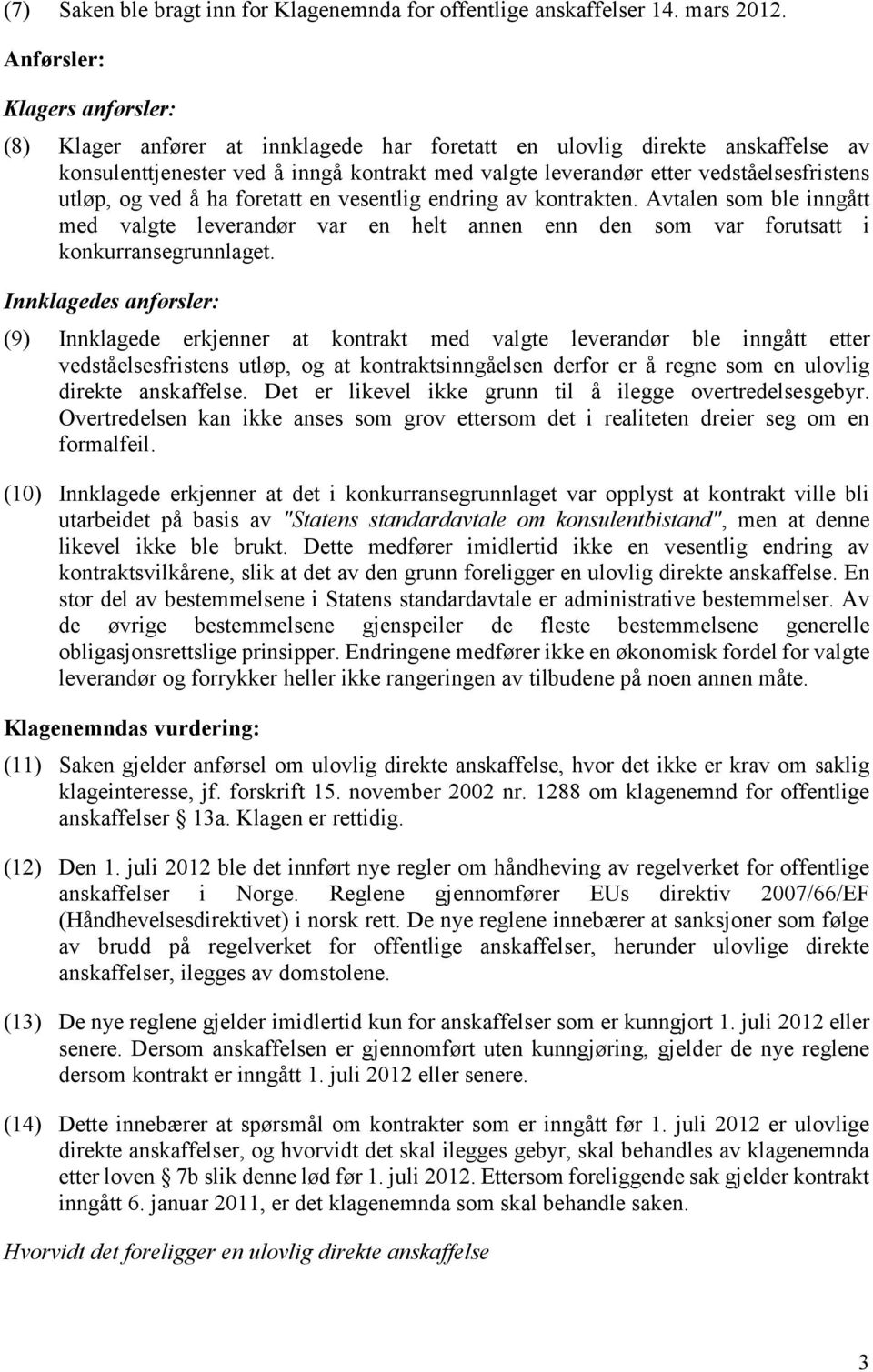 utløp, og ved å ha foretatt en vesentlig endring av kontrakten. Avtalen som ble inngått med valgte leverandør var en helt annen enn den som var forutsatt i konkurransegrunnlaget.