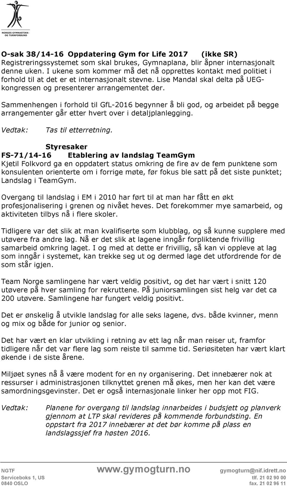 Sammenhengen i forhold til GfL-2016 begynner å bli god, og arbeidet på begge arrangementer går etter hvert over i detaljplanlegging. Tas til etterretning.