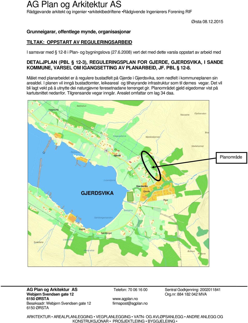 2008) vert det med dette varsla oppstart av arbeid med DETALJPLAN (PBL 12-3), REGULERINGSPLAN FOR GJERDE, GJERDSVIKA, I SANDE KOMMUNE, VARSEL OM IGANGSETTING AV PLANARBEID, JF. PBL 12-8.