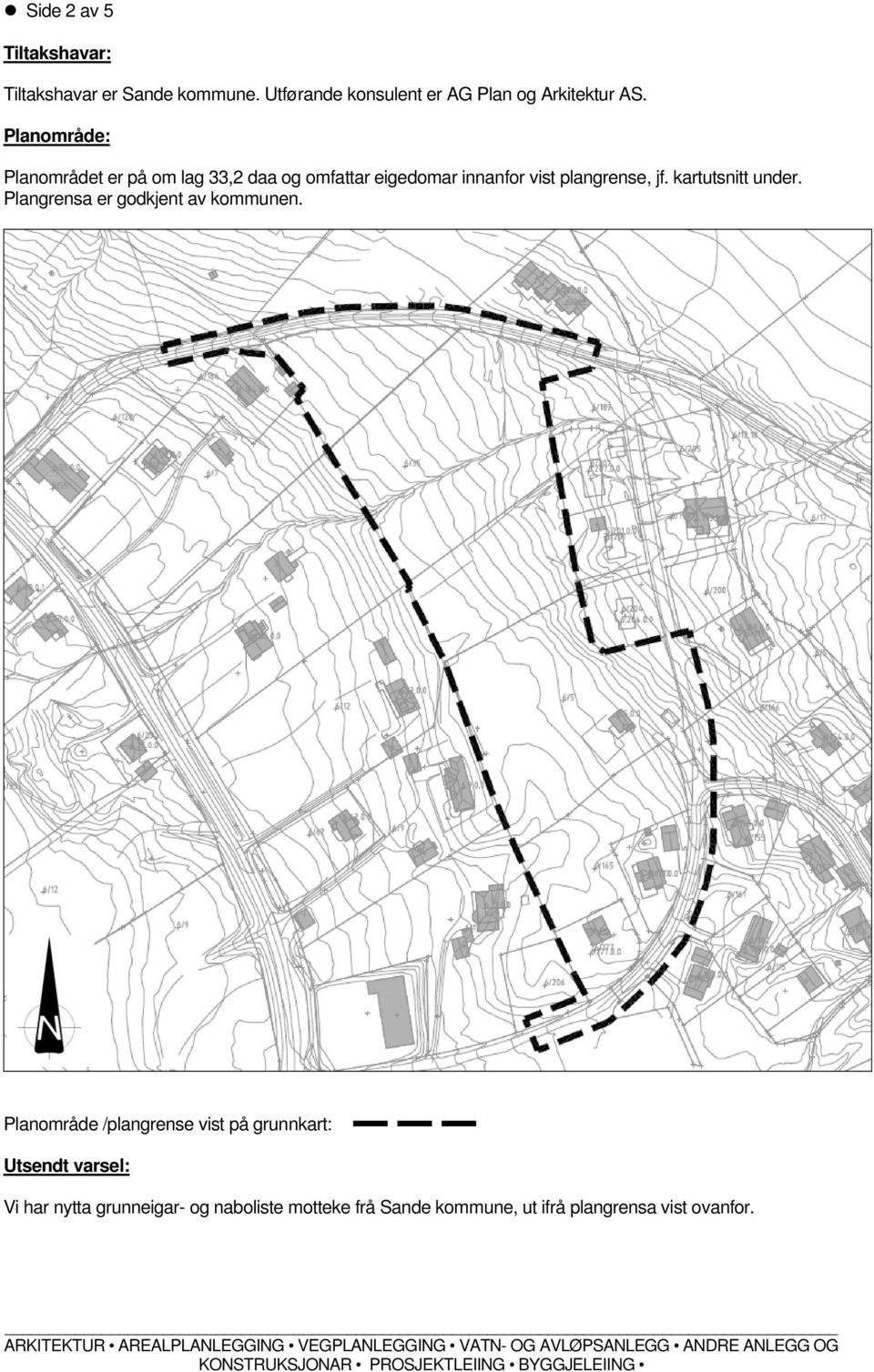 Planområde: Planområdet er på om lag 33,2 daa og omfattar eigedomar innanfor vist plangrense, jf.