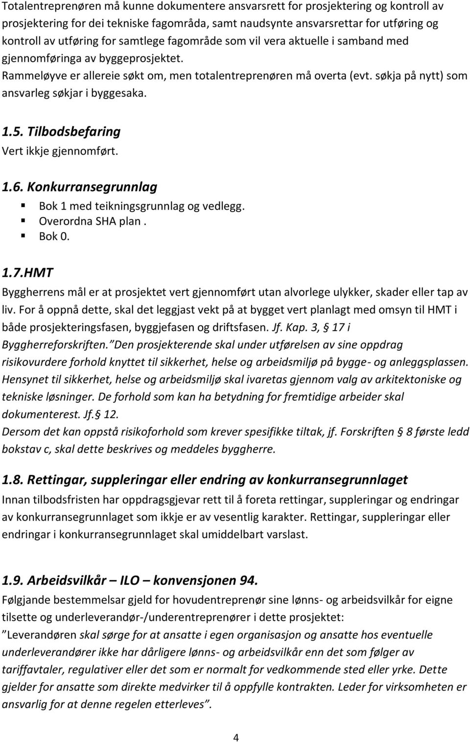 søkja på nytt) som ansvarleg søkjar i byggesaka. 1.5. Tilbodsbefaring Vert ikkje gjennomført. 1.6. Konkurransegrunnlag Bok 1 med teikningsgrunnlag og vedlegg. Overordna SHA plan. Bok 0. 1.7.