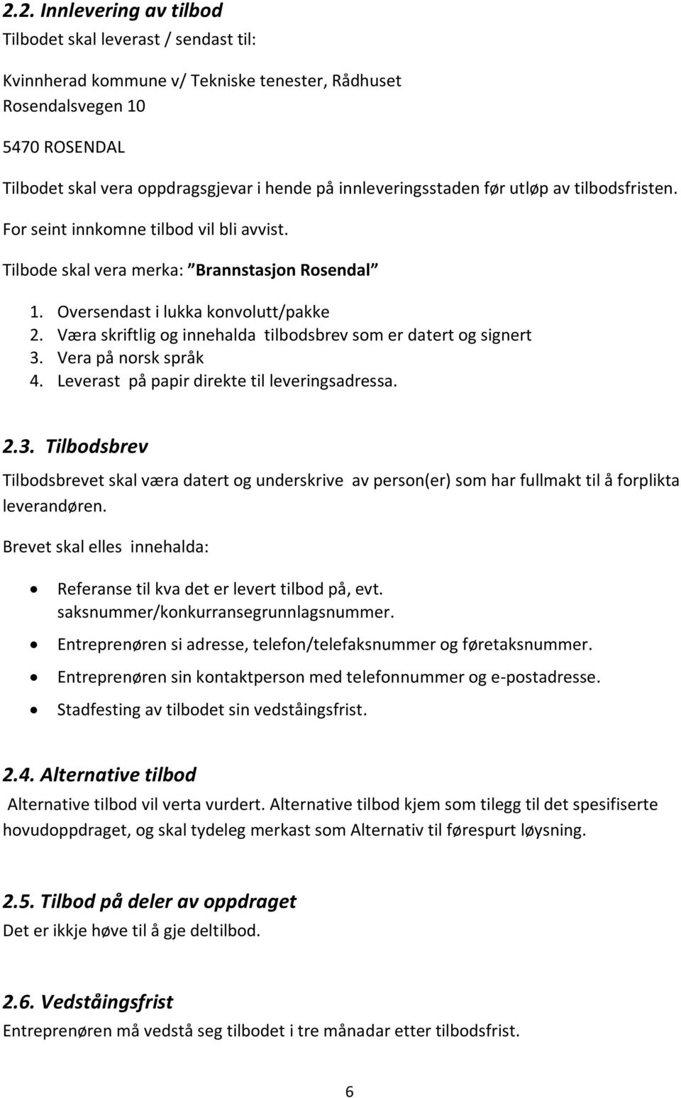 Væra skriftlig og innehalda tilbodsbrev som er datert og signert 3. Vera på norsk språk 4. Leverast på papir direkte til leveringsadressa. 2.3. Tilbodsbrev Tilbodsbrevet skal væra datert og underskrive av person(er) som har fullmakt til å forplikta leverandøren.