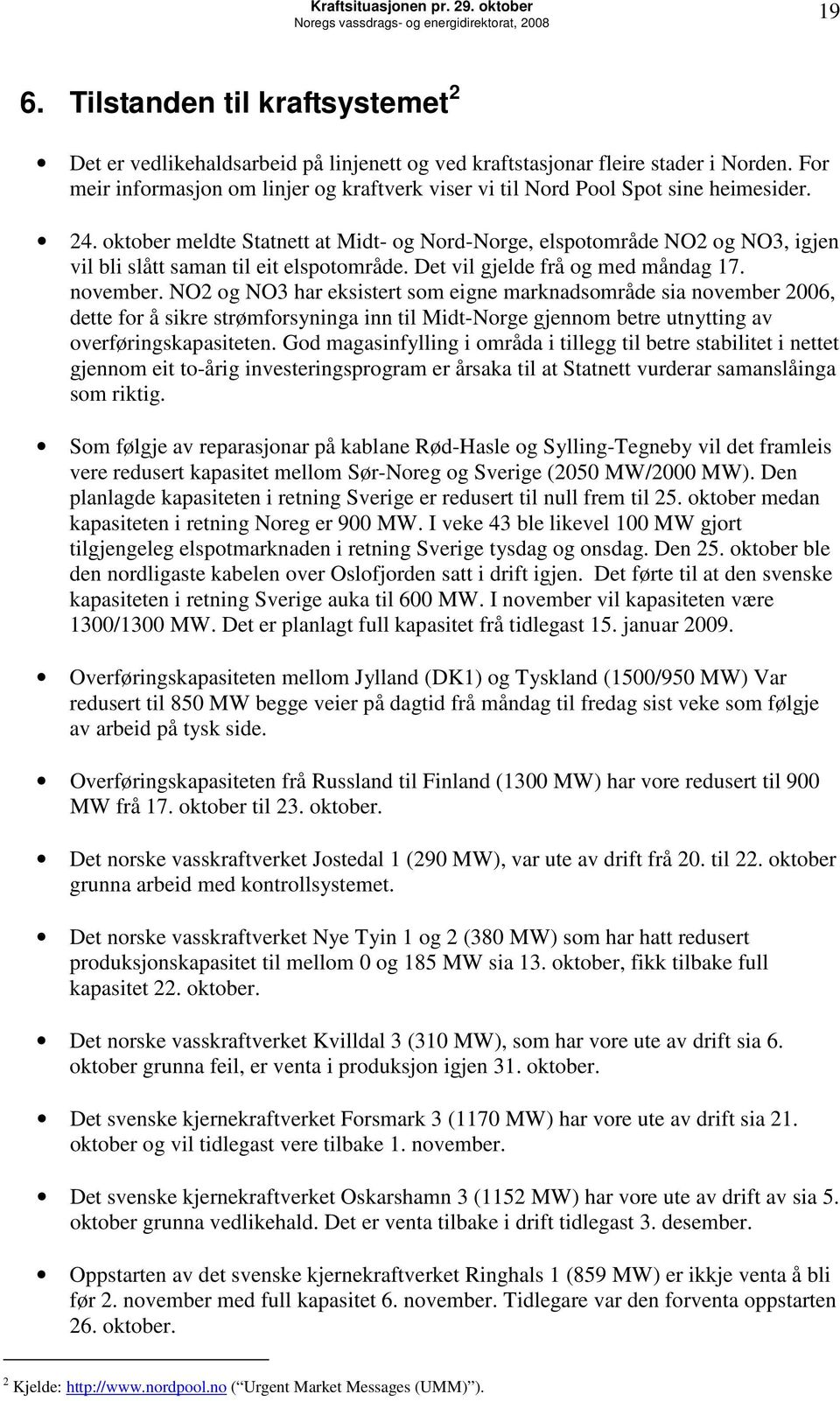 oktober meldte Statnett at Midt- og Nord-Norge, elspotområde NO2 og NO3, igjen vil bli slått saman til eit elspotområde. Det vil gjelde frå og med måndag 17. november.