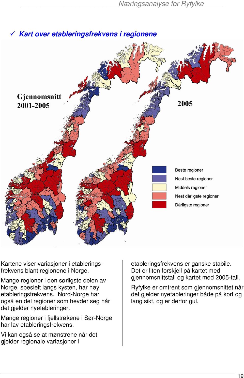 Nord-Norge har også en del regioner som hevder seg når det gjelder nyetableringer. Mange regioner i fjellstrøkene i Sør-Norge har lav etableringsfrekvens.