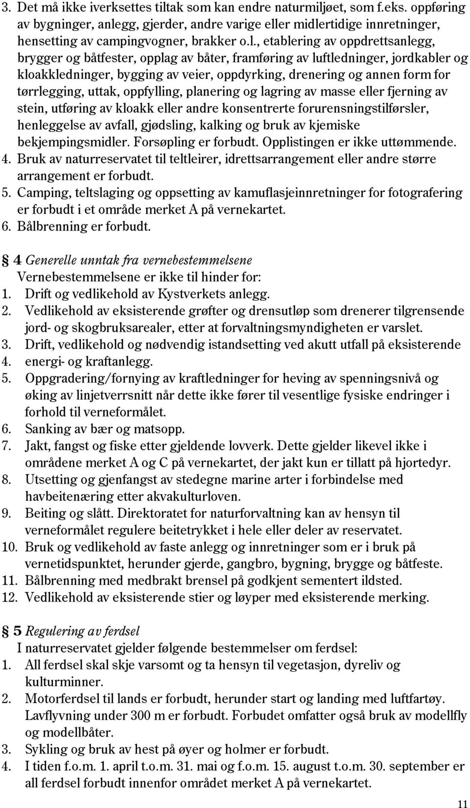 tørrlegging, uttak, oppfylling, planering og lagring av masse eller fjerning av stein, utføring av kloakk eller andre konsentrerte forurensningstilførsler, henleggelse av avfall, gjødsling, kalking