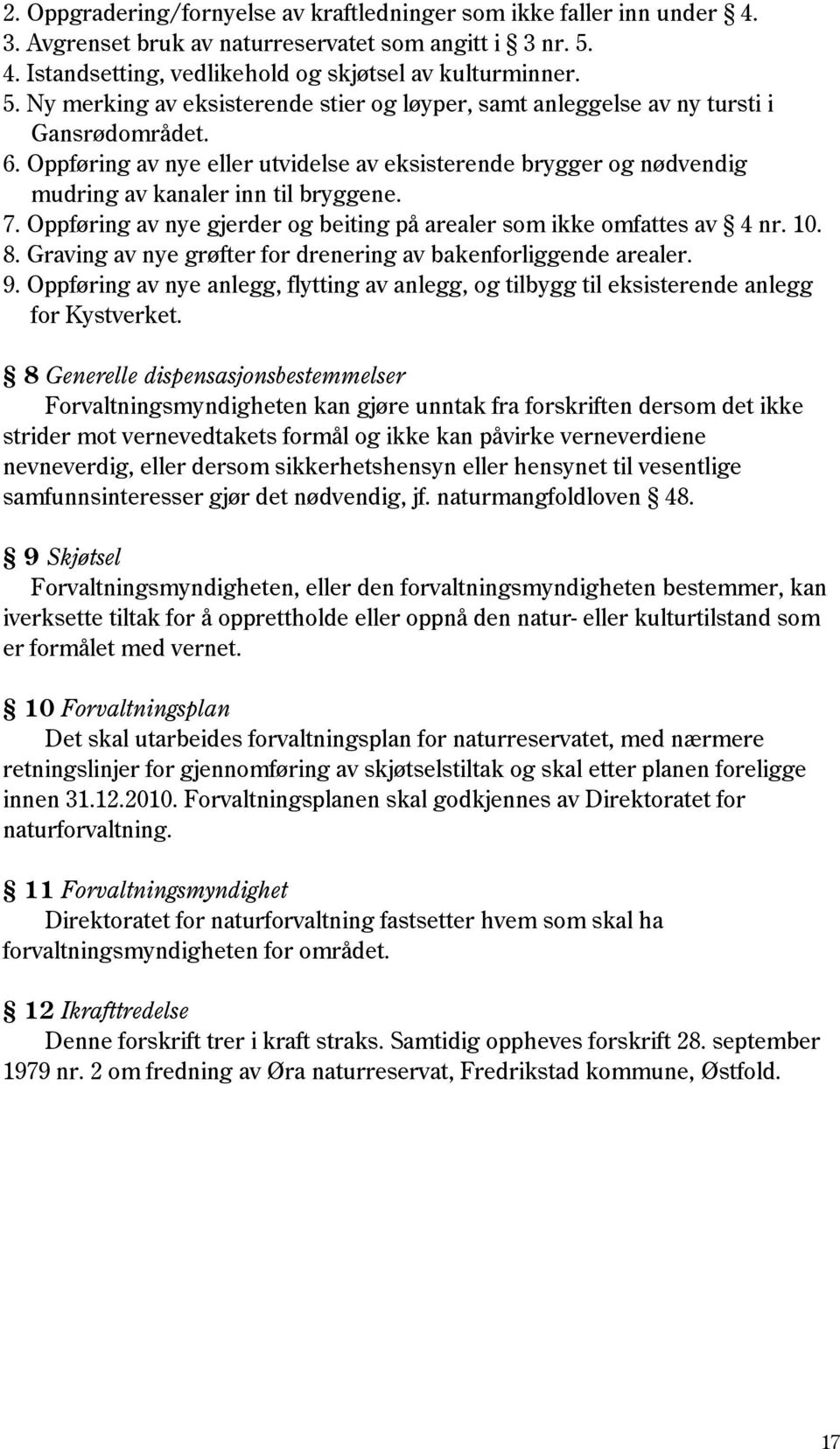 Oppføring av nye eller utvidelse av eksisterende brygger og nødvendig mudring av kanaler inn til bryggene. 7. Oppføring av nye gjerder og beiting på arealer som ikke omfattes av 4 nr. 10. 8.