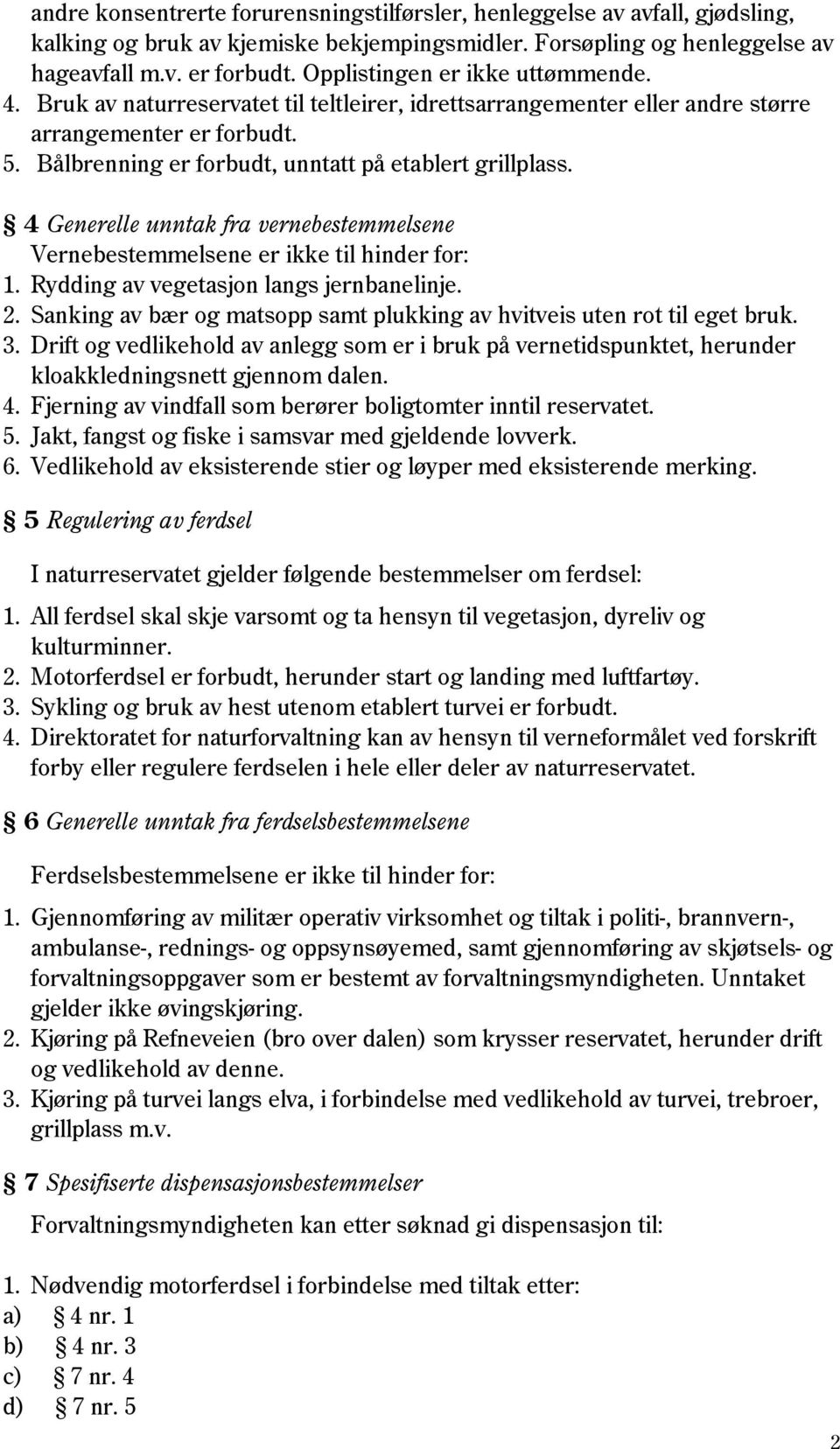 4 Generelle unntak fra vernebestemmelsene Vernebestemmelsene er ikke til hinder for: 1. Rydding av vegetasjon langs jernbanelinje. 2.