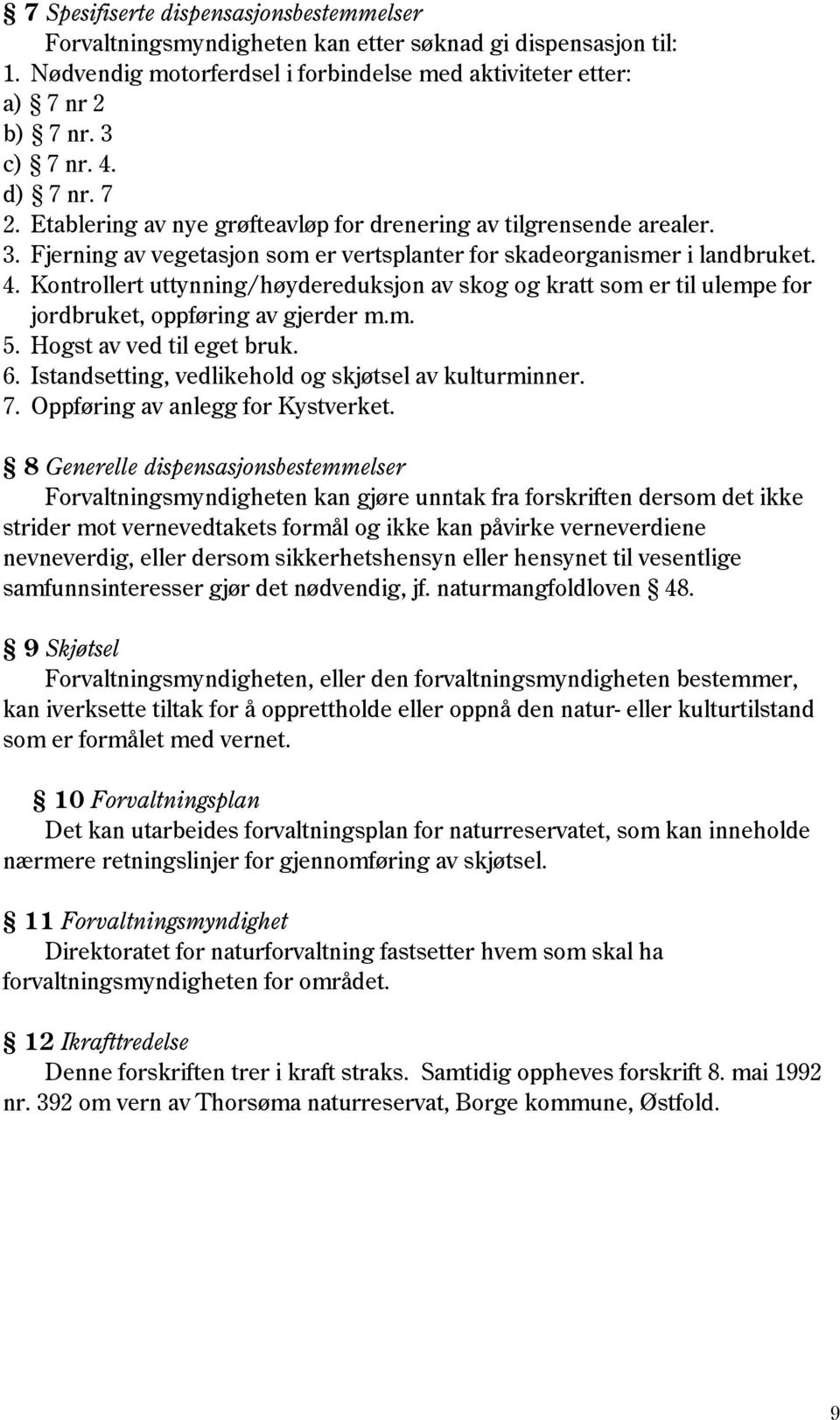 Kontrollert uttynning/høydereduksjon av skog og kratt som er til ulempe for jordbruket, oppføring av gjerder m.m. 5. Hogst av ved til eget bruk. 6.