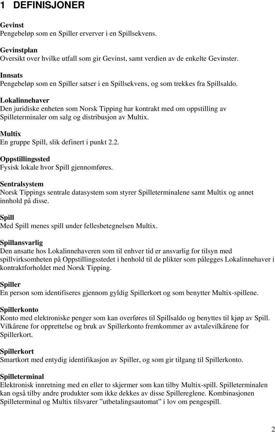 Lokalinnehaver Den juridiske enheten som Norsk Tipping har kontrakt med om oppstilling av Spilleterminaler om salg og distribusjon av Multix. Multix En gruppe Spill, slik definert i punkt 2.