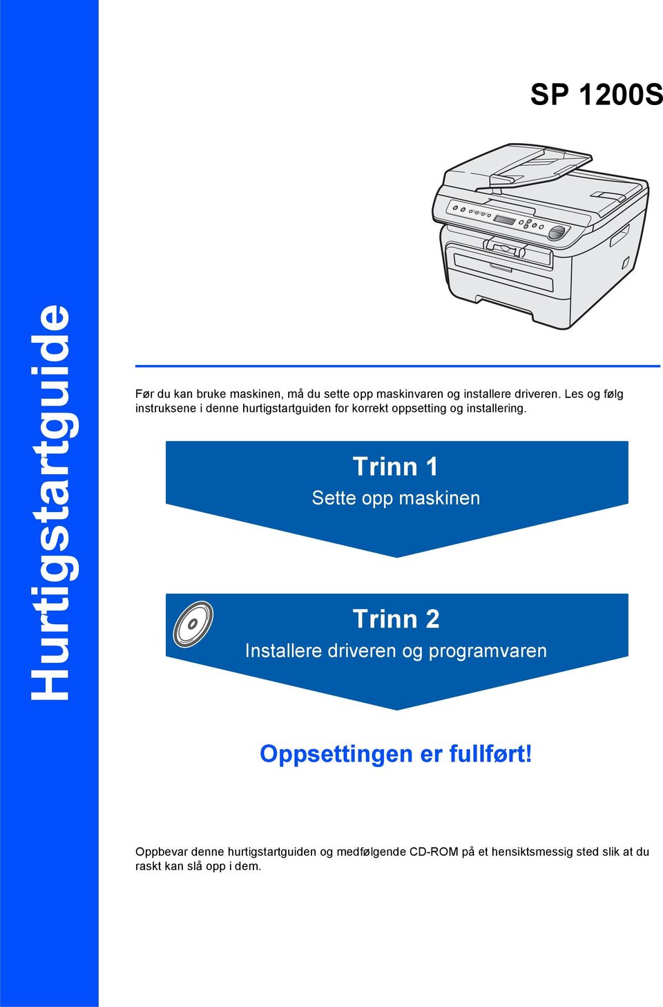 Trinn 1 Sette opp maskinen Trinn 2 Installere driveren og programvaren Oppsettingen er fullført!